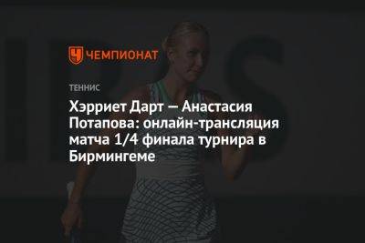 Хэрриет Дарт — Анастасия Потапова: онлайн-трансляция матча 1/4 финала турнира в Бирмингеме