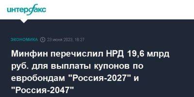 Минфин перечислил НРД 19,6 млрд руб. для выплаты купонов по евробондам "Россия-2027" и "Россия-2047"