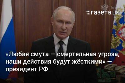 «Любая смута — смертельная угроза, наши действия будут жёсткими» — президент РФ