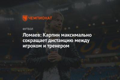 Ломаев: Карпин максимально сокращает дистанцию между игроком и тренером