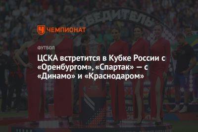 ЦСКА встретится в Кубке России с «Оренбургом», «Спартак» — с «Динамо» и «Краснодаром»