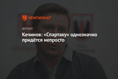 Кечинов: «Спартаку» однозначно придётся непросто