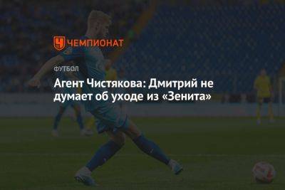 Агент Чистякова: Дмитрий не думает об уходе из «Зенита»