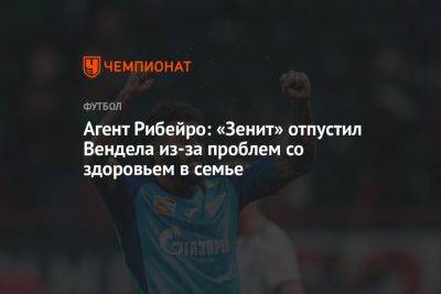 Агент Рибейро: «Зенит» отпустил Вендела из-за проблем со здоровьем в семье