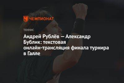Андрей Рублёв — Александр Бублик: текстовая онлайн-трансляция финала турнира в Галле