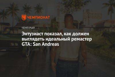 Энтузиаст показал, как должен выглядеть идеальный ремастер GTA: San Andreas