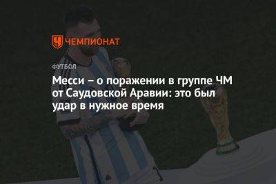 Месси – о поражении в группе ЧМ от Саудовской Аравии: это был удар в нужное время