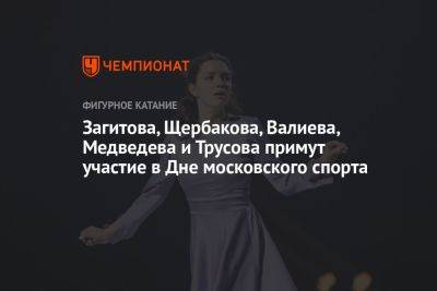 Загитова, Щербакова, Валиева, Медведева и Трусова примут участие в Дне московского спорта
