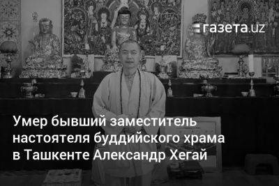 Умер бывший заместитель настоятеля буддийского храма в Ташкенте Александр Хегай