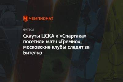 Скауты ЦСКА и «Спартака» посетили матч «Гремио», московские клубы следят за Бительо