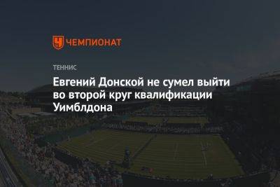 Евгений Донской не сумел выйти во второй круг квалификации Уимблдона