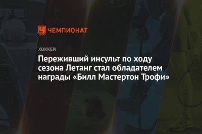 Крис Летанг - Переживший инсульт по ходу сезона Летанг стал обладателем награды «Билл Мастертон Трофи» - championat.com