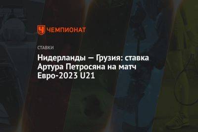 Нидерланды — Грузия: ставка Артура Петросяна на матч Евро-2023 U21