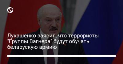 Лукашенко заявил, что террористы "Группы Вагнера" будут обучать беларускую армию