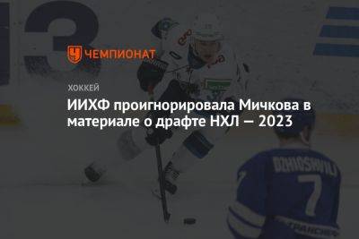ИИХФ проигнорировала Мичкова в материале о драфте НХЛ — 2023
