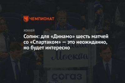 Сопин: для «Динамо» шесть матчей со «Спартаком» — это неожиданно, но будет интересно