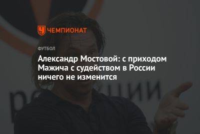 Александр Мостовой: с приходом Мажича с судейством в России ничего не изменится