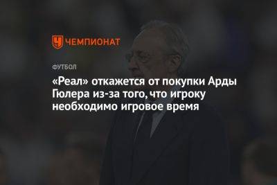 Федерико Вальверд - Диас Браим - «Реал» откажется от покупки Арды Гюлера из-за того, что игроку необходимо игровое время - championat.com - Мадрид