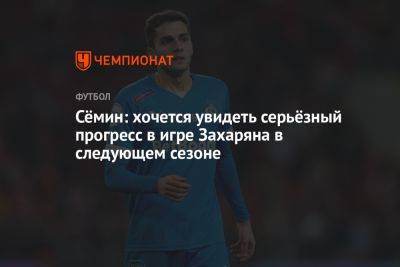 Юрий Семин - Арсен Захарян - Сёмин: хочется увидеть серьёзный прогресс в игре Захаряна в следующем сезоне - championat.com