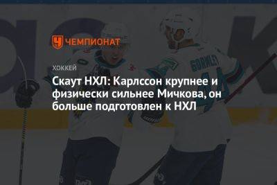 Скаут НХЛ: Карлссон крупнее и физически сильнее Мичкова, он больше подготовлен к НХЛ