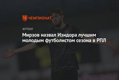 Мирзов назвал Изидора лучшим молодым футболистом сезона в РПЛ