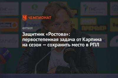 Защитник «Ростова»: первостепенная задача от Карпина на сезон — сохранить место в РПЛ
