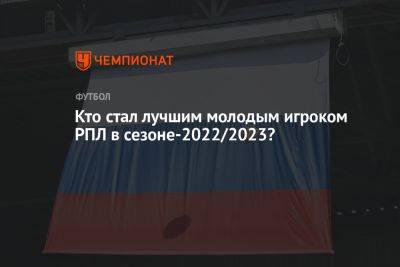 Константин Тюкавин - Сергей Пиняев - Руслан Литвинов - Кто стал лучшим молодым игроком РПЛ в сезоне-2022/2023? - championat.com - Россия