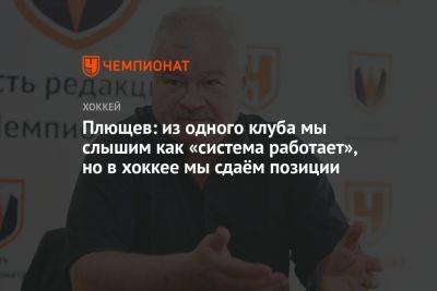 Плющев: из одного клуба мы слышим как «система работает», но в спорте мы сдаём позиции