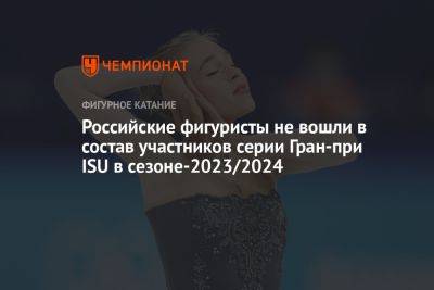 Российские фигуристы не вошли в состав участников серии Гран-при ISU в сезоне-2023/2024