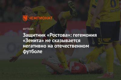 Защитник «Ростова»: гегемония «Зенита» не сказывается негативно на отечественном футболе