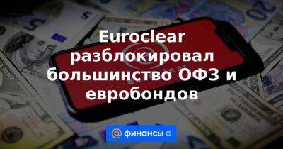 Euroclear разблокировал большинство ОФЗ и евробондов
