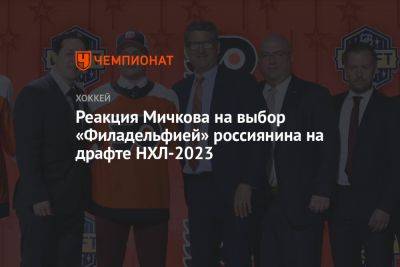 Реакция Мичкова на выбор «Филадельфией» россиянина на драфте НХЛ-2023