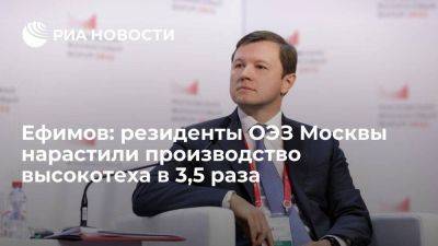 Ефимов: резиденты ОЭЗ Москвы нарастили производство высокотеха в 3,5 раза