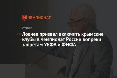 Ловчев призвал включить крымские клубы в чемпионат России вопреки запретам УЕФА и ФИФА