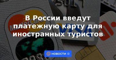 В России введут платежную карту для иностранных туристов