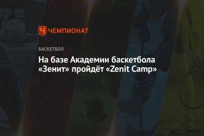 На базе Академии баскетбола «Зенит» пройдёт Zenit Camp