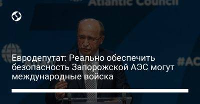 Евродепутат: Реально обеспечить безопасность Запорожской АЭС могут международные войска