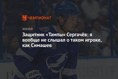 Защитник «Тампы» Сергачёв: я вообще не слышал о таком игроке, как Симашев