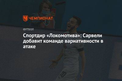 Спортдир «Локомотива»: Сарвели добавит команде вариативности в атаке