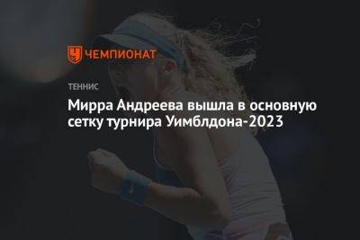 Мирра Андреева вышла в основную сетку турнира Уимблдона-2023