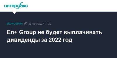 Олег Дерипаска - En+ Group не будет выплачивать дивиденды за 2022 год - smartmoney.one - Москва