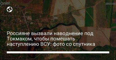 Россияне вызвали наводнение под Токмаком, чтобы помешать наступлению ВСУ: фото со спутника