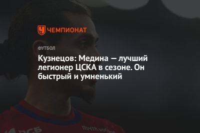 Кузнецов: Медина — лучший легионер ЦСКА в сезоне. Он быстрый и умненький