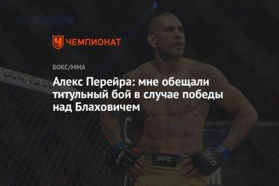 Алекс Перейра: мне обещали титульный бой в случае победы над Блаховичем