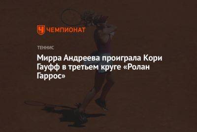 Мирра Андреева проиграла Кори Гауфф в третьем круге «Ролан Гаррос»