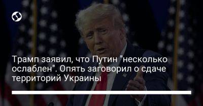 Трамп заявил, что Путин "несколько ослаблен". Опять заговорил о сдаче территорий Украины