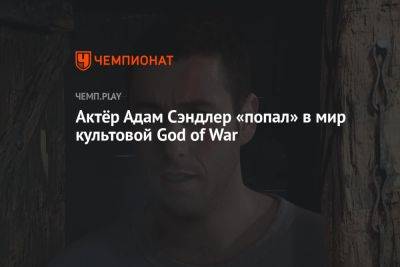 Адам Сэндлер - Актёр Адам Сэндлер «попал» в мир культовой God of War - championat.com