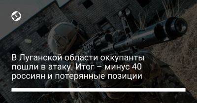В Луганской области оккупанты пошли в атаку. Итог – минус 40 россиян и потерянные позиции