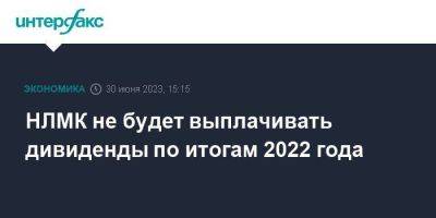 НЛМК не будет выплачивать дивиденды по итогам 2022 года