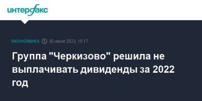 Группа "Черкизово" решила не выплачивать дивиденды за 2022 год